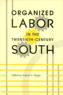 Organized Labor 2oth Century South - Zieger, Robert H