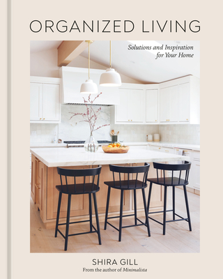 Organized Living: Solutions and Inspiration for Your Home [A Home Organization Book] - Gill, Shira