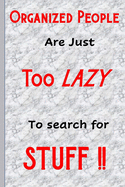 Organized People Are Just Too Lazy To Search For Stuff: Funny, Gag Gift Lined Notebook with Quotes, for family/friends/co-workers to record their secret thoughts(!) A perfect Christmas, Birthday anytime Quality add on Gift. Stocking Stuffer, Secret Santa.