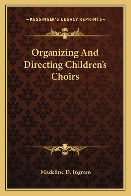 Organizing and Directing Children's Choirs - Ingram, Madeline D