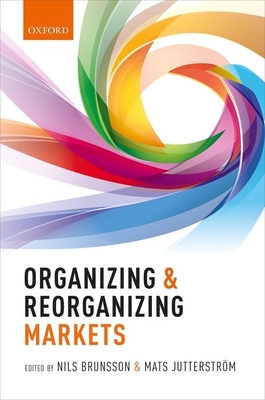 Organizing and Reorganizing Markets - Brunsson, Nils, and Jutterstrom, Mats