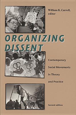 Organizing Dissent: Contemporary Social Movements in Theory and Practice, Second Edition - Carroll, William K, Dr. (Editor)