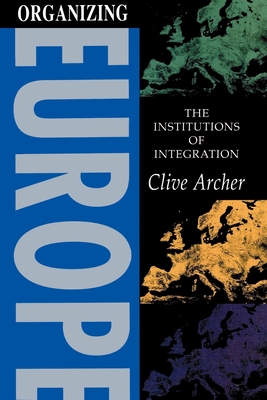 Organizing Europe - Archer, Clive, Professor