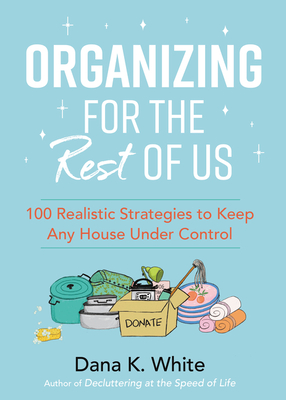 Organizing for the Rest of Us: 100 Realistic Strategies to Keep Any House Under Control - White, Dana K