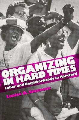 Organizing in Hard Times: Labor and Neighborhoods in Hartford - Simmons, Louise