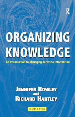 Organizing Knowledge: An Introduction to Managing Access to Information - Rowley, Jennifer, and Hartley, Richard