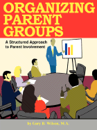 Organizing Parent Groups: A Structured Approach to Parent Involvement