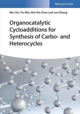 Organocatalytic Cycloadditions for Synthesis of Carbo- and Heterocycles - Shi, Min, Prof., and Wei, Yin, Dr., and Zhao, Mei-Xin, Dr.