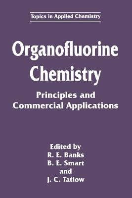 Organofluorine Chemistry: Principles and Commercial Applications - Banks, R E (Editor), and Smart, B E (Editor), and Tatlow, J C (Editor)