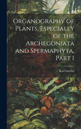 Organography of Plants, Especially of the Archegoniata and Spermaphyta, Part 1