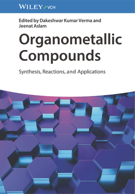 Organometallic Compounds: Synthesis, Reactions, and Applications - Verma, Dakeshwar Kumar (Editor), and Aslam, Jeenat (Editor)