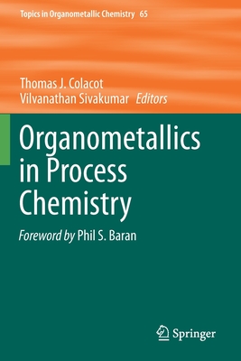 Organometallics in Process Chemistry - Colacot, Thomas J (Editor), and Sivakumar, Vilvanathan (Editor)