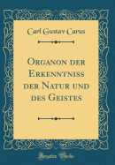 Organon Der Erkenntni? Der Natur Und Des Geistes (Classic Reprint)