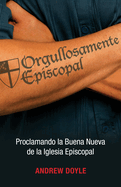 Orgullosamente Episcopal (Edici?n Espaol): Proclamando La Buena Nueva de la Iglesia Episcopal