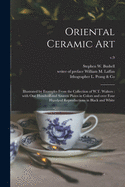 Oriental Ceramic Art: Illustrated by Examples From the Collection of W.T. Walters: With One Hundred and Sixteen Plates in Colors and Over Four Hundred Reproductions in Black and White; v.9