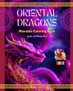Oriental Dragons Mandala Coloring Book Mindfulness, Creative and Anti-Stress Dragon Scenes for All Ages: Splendid Mythological Designs to Enhance Creativity and Relaxation