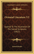 Oriental Literature V2: Applied To The Illustration Of The Sacred Scriptures (1822)