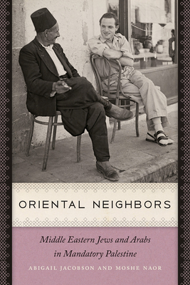 Oriental Neighbors: Middle Eastern Jews and Arabs in Mandatory Palestine - Jacobson, Abigail