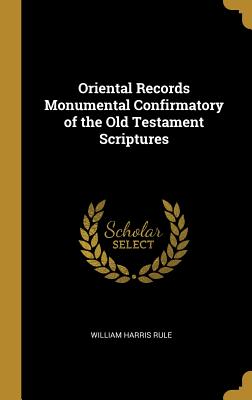 Oriental Records Monumental Confirmatory of the Old Testament Scriptures - Rule, William Harris