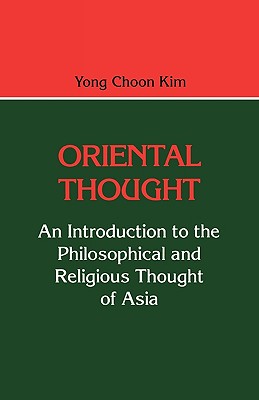 Oriental Thought: An Introduction to the Philosophical and Religious Thought of Asia - Kim, Yong Choon, and Freeman, David H (Foreword by)