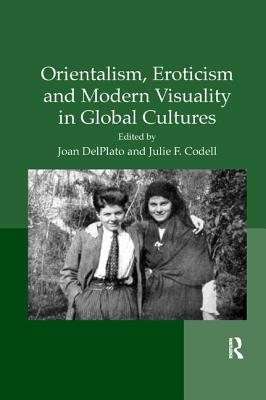 Orientalism, Eroticism and Modern Visuality in Global Cultures - Codell, Julie (Editor)