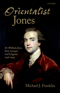 Orientalist Jones': Sir William Jones, Poet, Lawyer, and Linguist, 1746-1794