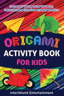 Origami Activity Book For Kids: Enhance Your Child?s Focus, Concentration & Motor Skills With Origami Projects