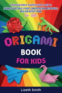 Origami Book For Kids: Transform Paper Into Art & Enhance Your Child?s Focus, Concentration, Motor Skills with our Activity Book For Kids