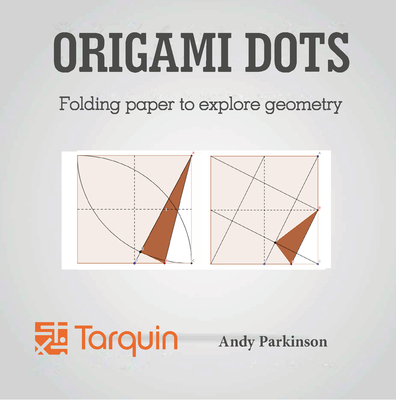 Origami Dots: Folding paper to explore geometry - Parkinson, Andy