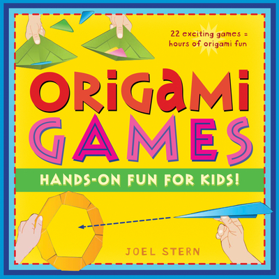 Origami Games: Hands-On Fun for Kids!: Origami Book with 22 Games, 21 Foldable Pieces: Great for Kids and Parents - Stern, Joel