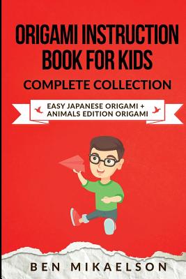 Origami Instruction Book for Kids Complete Collection: Easy Japanese Origami + Animals Edition Origami - Mikaelson, Ben