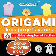 Origami, jolis projets vari?s: +40 mod?les simples et faciles Bonus Halloween inclus !: Projets de pliages papier pas ? pas en couleurs. Id?al pour d?butants, enfant et adulte !
