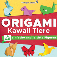 Origami Kawaii Tiere: +40 einfache und leichte Figuren: Origami-Buch f?r Kinder und Erwachsene mit Faltanleitungen, die Schritt f?r Schritt erkl?rt werden