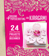 Origami + Papercrafting = Kirigami: 24 Skill-Building Projects for the Absolute Beginner