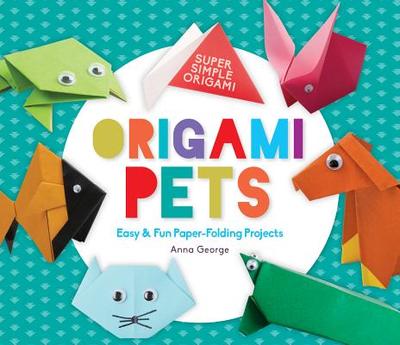 Origami Pets: Easy & Fun Paper-Folding Projects by Anna George - Alibris