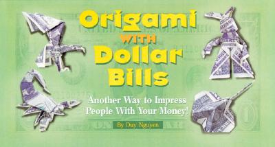 Origami with Dollar Bills: Another Way to Impress People with Your Money! - Nguyen, Duy