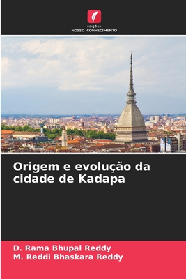 Origem e evolu??o da cidade de Kadapa - Reddy, D Rama Bhupal, and Reddy, M Reddi Bhaskara