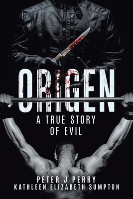 Origen: A True Story Of Evil - Perry, Peter J, and Sumpton, Kathleen Elizabeth