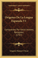 Origenes De La Lengua Espanola V1: Compuestos Por Varios Autores, Recogidos (1737)