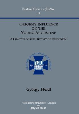 Origen's Influence on the Young Augustine: A Chapter of the History of Origenism. - Heidl, Gyorgy