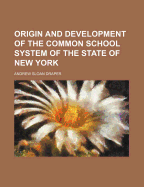 Origin and Development of the Common School System of the State of New York