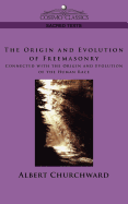 Origin and Evolution of Freemasonry: Connected with the Origin and Evolution of the Human Race