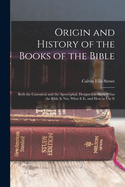 Origin and History of the Books of the Bible: Both the Canonical and the Apocryphal, Designed to Show What the Bible Is Not, What It Is, and How to Use It