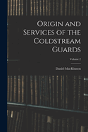 Origin and Services of the Coldstream Guards; Volume 2