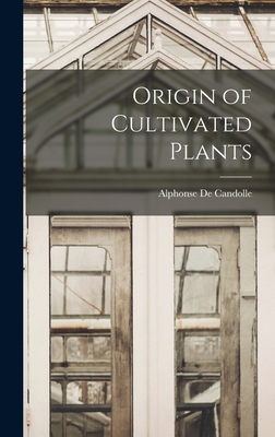 Origin of Cultivated Plants - Candolle, Alphonse De