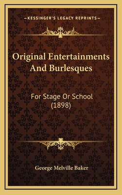 Original Entertainments and Burlesques: For Stage or School (1898) - Baker, George Melville