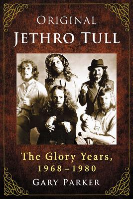 Original Jethro Tull: The Glory Years, 1968-1980 - Parker, Gary