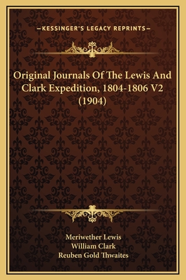 Original Journals of the Lewis and Clark Expedition, 1804-1806 V2 (1904) - Lewis, Meriwether, and Clark, William, Professor, and Thwaites, Reuben Gold (Editor)