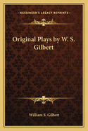 Original Plays by W. S. Gilbert