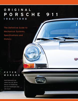 Original Porsche 911 1964-1998: The Definitive Guide to Mechanical Systems, Specifications and History - Morgan, Peter, and Colley, John (Photographer)